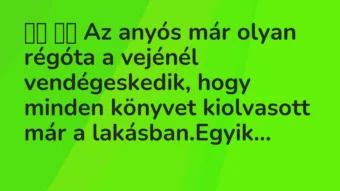 Viccek: 
		  
		  Az anyós már olyan régóta a vejénél…