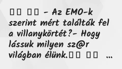 Viccek: 
		  
		  – Az EMO-k szerint mért találták fel a…