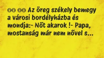 Viccek: 
		  
		  Az öreg székely bemegy a városi bordélyházba és…