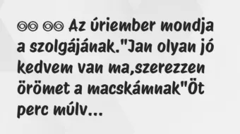 Viccek: 
		  
		  Az úriember mondja a szolgájának.”Jan olyan jó…