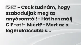 Viccek: 
		  
		  – Csak tudnám, hogy szabaduljak meg az…