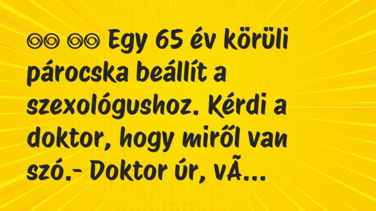 Viccek:
Egy 65 év körüli párocska beállít a… Viccek:
Egy 65 év körüli párocska beállít a…