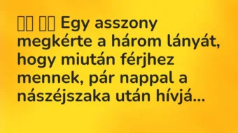 Viccek: 
		  
		  Egy asszony megkérte a három lányát, hogy miután …