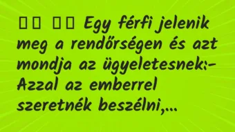 Viccek: 
		  
		  Egy férfi jelenik meg a rendőrségen és azt mondja…