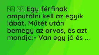 Viccek: 
		  
		  Egy férfinak amputálni kell az egyik lábát. Műtét…