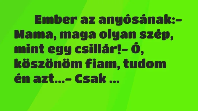 Viccek:
Ember az anyósának:- Mama, maga olyan szép,… Viccek:
Ember az anyósának:- Mama, maga olyan szép,…