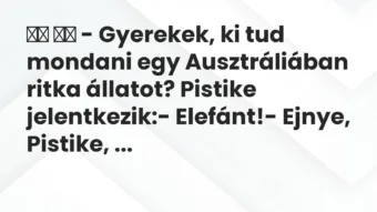 Viccek: 
		  
		  – Gyerekek, ki tud mondani egy Ausztráliában…