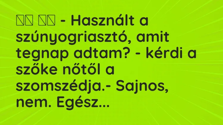 Viccek:
– Használt a szúnyogriasztó, amit tegnap adtam? -… Viccek:
– Használt a szúnyogriasztó, amit tegnap adtam? -…