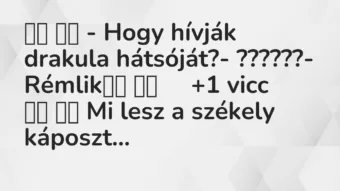 Viccek: 
		  
		  – Hogy hívják drakula hátsóját?- ??????- …