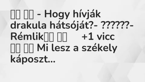 Viccek: 
		  
		  – Hogy hívják drakula hátsóját?- ??????- …