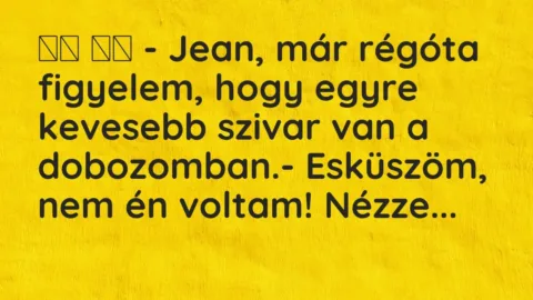 Viccek: 
		  
		  – Jean, már régóta figyelem, hogy egyre kevesebb …