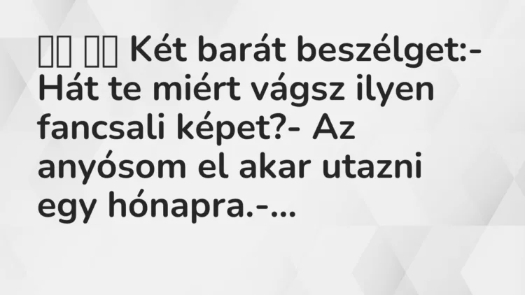 Viccek:
Két barát beszélget:- Hát te miért vágsz… Viccek:
Két barát beszélget:- Hát te miért vágsz…