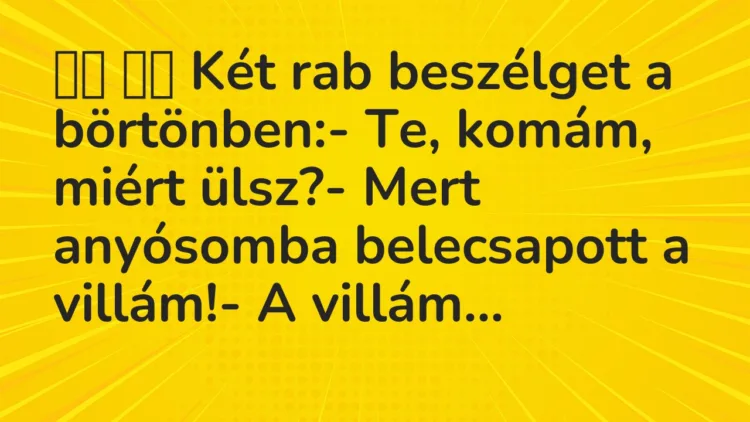 Viccek:
Két rab beszélget a börtönben:- Te, komám,… Viccek:
Két rab beszélget a börtönben:- Te, komám,…
