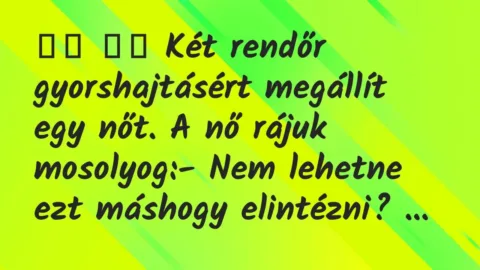Viccek: 
		  
		  Két rendőr gyorshajtásért megállít egy nőt. A nő …