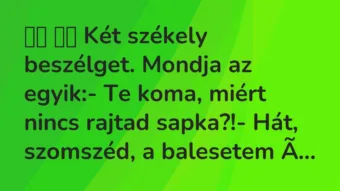 Viccek: 
		  
		  Két székely beszélget. Mondja az egyik:- Te…