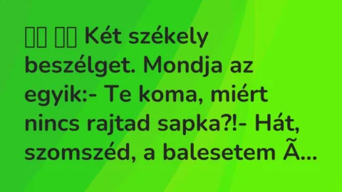 Viccek: 
		  
		  Két székely beszélget. Mondja az egyik:- Te…