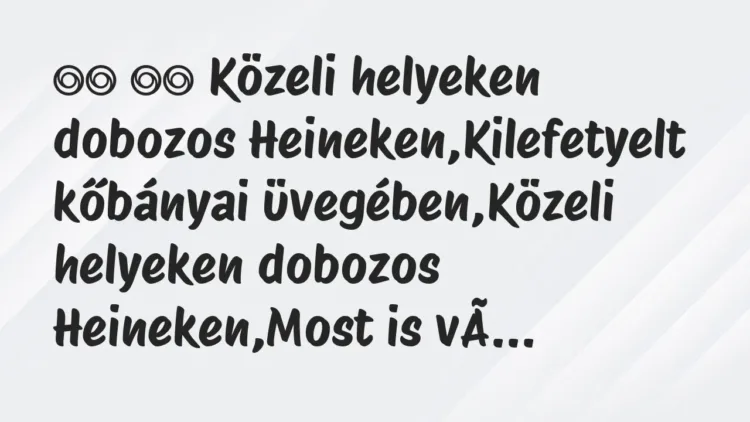 Viccek:
Közeli helyeken dobozos Heineken,Kilefetyelt … Viccek:
Közeli helyeken dobozos Heineken,Kilefetyelt …