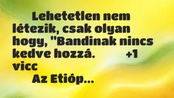 Viccek: 
		  
		  Lehetetlen nem létezik, csak olyan hogy,…