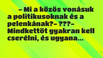 Viccek: 
		  
		  – Mi a közös vonásuk a politikusoknak és a…
