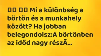 Viccek: 
		  
		  Mi a különbség a börtön és a munkahely között? Ha…