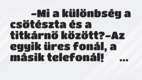 Viccek: 
		  
		  ‎-Mi a különbség a csőtészta és a titkárnő…