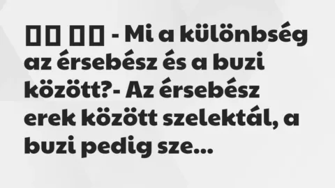 Viccek: 
		  
		  – Mi a különbség az érsebész és a buzi között?