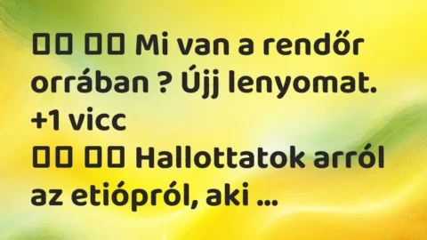 Viccek: 
		  
		  Mi van a rendőr orrában ? Újj…