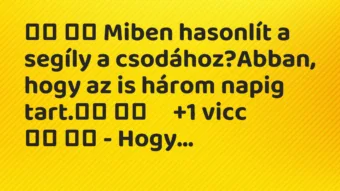 Viccek: 
		  
		  Miben hasonlít a segíly a csodához?Abban,…