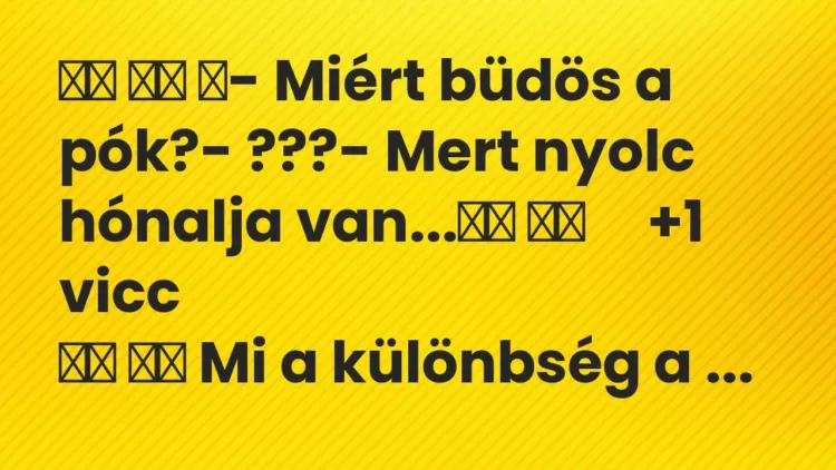 Viccek:
- Miért büdös a pók?- ???- Mert nyolc… Viccek:
- Miért büdös a pók?- ???- Mert nyolc…