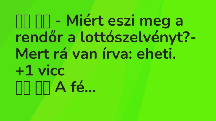 Viccek:
– Miért eszi meg a rendőr a lottószelvényt?- … Viccek:
– Miért eszi meg a rendőr a lottószelvényt?- …