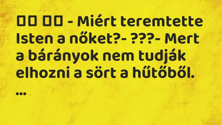 Viccek:
– Miért teremtette Isten a nőket?- ???-… Viccek:
– Miért teremtette Isten a nőket?- ???-…