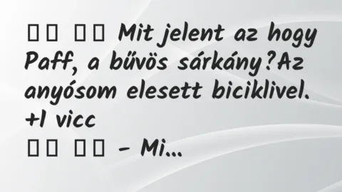 Viccek:
Mit jelent az hogy Paff, a bűvös sárkány?Az a… Viccek:
Mit jelent az hogy Paff, a bűvös sárkány?Az a…