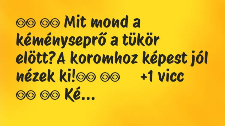 Viccek:
Mit mond a kéményseprő a tükör elött?A… Viccek:
Mit mond a kéményseprő a tükör elött?A…