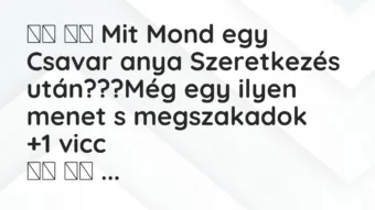 Viccek: 
		  
		  Mit Mond egy Csavar anya Szeretkezés…