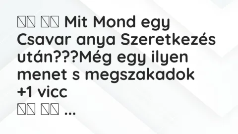 Viccek:
Mit Mond egy Csavar anya Szeretkezés… Viccek:
Mit Mond egy Csavar anya Szeretkezés…