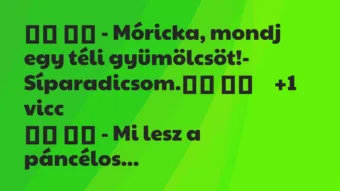 Viccek: 
		  
		  – Móricka, mondj egy téli gyümölcsöt!-…