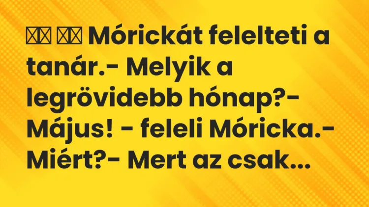 Viccek:
Mórickát felelteti a tanár.- Melyik a… Viccek:
Mórickát felelteti a tanár.- Melyik a…