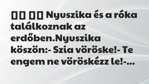 Viccek: 
		  
		  Nyuszika és a róka találkoznak az…