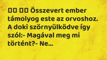 Viccek: 
		  
		  Összevert ember támolyog este az orvoshoz. A doki…