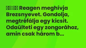 Viccek: 
		  
		  Reagen meghívja Brezsnyevet. Gondolja,…