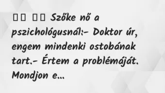 Viccek: 
		  
		  Szőke nő a pszichológusnál:- Doktor úr, engem…