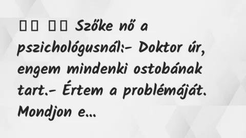 Viccek: 
		  
		  Szőke nő a pszichológusnál:- Doktor úr, engem…