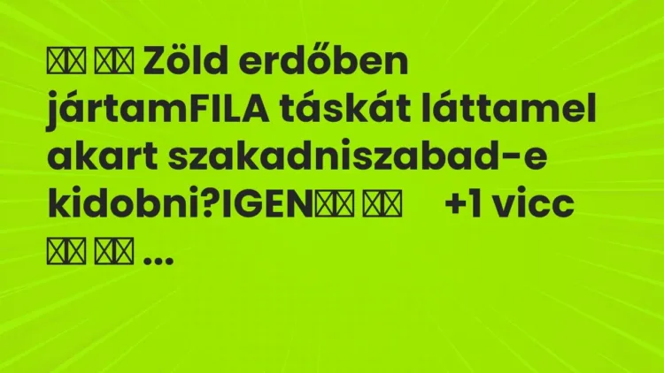 Viccek:
Zöld erdőben jártamFILA táskát láttamel… Viccek:
Zöld erdőben jártamFILA táskát láttamel…