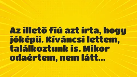 Vicces történet: 
	    	    


Az illető fiú azt írta, hogy jóképű….
