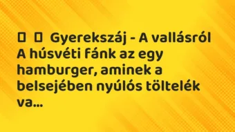 Vicces történet: 
	    	    Gyerekszáj – A vallásról


A húsvéti fánk az egy…