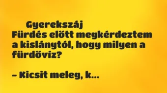 Vicces történet: 
	    	    Gyerekszáj


Fürdés előtt megkérdeztem a kislánytól,…