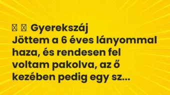 Vicces történet: 
	    	    Gyerekszáj


Jöttem a 6 éves lányommal haza, és…