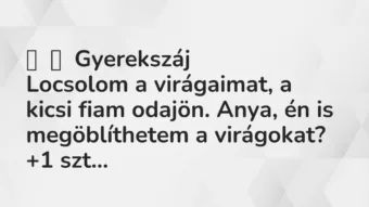 Vicces történet: 
	    	    Gyerekszáj


Locsolom a virágaimat, a kicsi fiam…