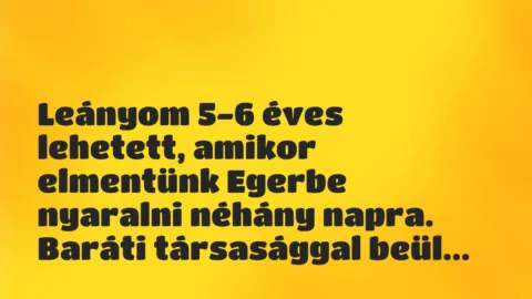 Vicces történet: 
	    	    


Leányom 5-6 éves lehetett, amikor…