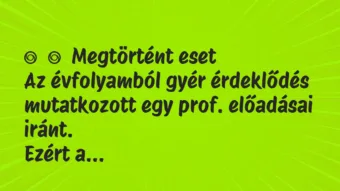 Vicces történet: 
	    	    Megtörtént eset


Az évfolyamból gyér érdeklődés…